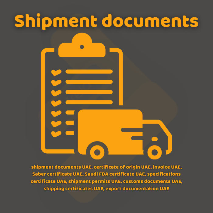 shipment documents UAE, certificate of origin UAE, invoice UAE, Saber certificate UAE, Saudi FDA certificate UAE, specifications certificate UAE, shipment permits UAE, customs documents UAE, shipping certificates UAE, export documentation UAE